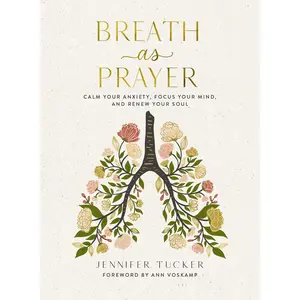 Breath as Prayer: Calm Your Anxiety, Focus Your Mind, and Renew Your Soul (80+ Breath Prayers and Devotional Meditations) – The Perfect Christian Gift for Women