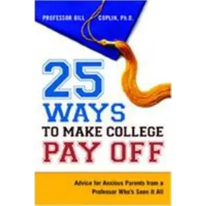 USED-25 Ways to Make College Pay Off: Advice for Anxious Parents from a Professor Who's Seen It All by Bill Coplin (Paperback)