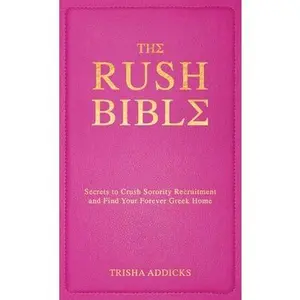 The Rush Bible: Secrets to Crush Sorority Recruitment and Find Your Forever Greek Home -- Trisha Addicks, Hardcover