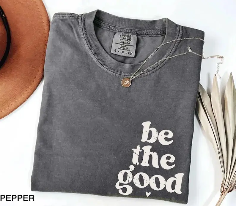 Comfort Colors Be The Good T-Shirt - Sweatshirt - Hoodie, Inspiration Shirt, Be A Good Human Shirt, Be A Good Human Gift, Be Kind Shirt,Be Kind Gift,Positive Shirt