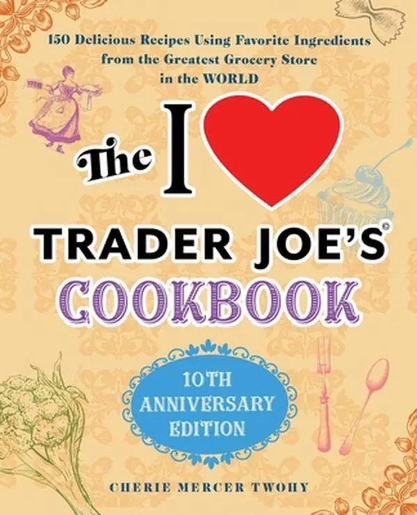 Used Book - The I Love Trader Joe's Cookbook: 10th Anniversary Edition (150 Delicious Recipes for Food, Snacks, Dinners, Low-Carb Meals for Home Cooks Using Favorite Grocery Store Ingredients) by Cherie Mercer Twohy (English Paperback)