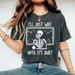 Funny I'll Just Wait Until Quiet Teacher Shirt, Teacher Halloween Shirt, Teacher Gifts, Skeleton Teacher T-Shirt, Skull Tee