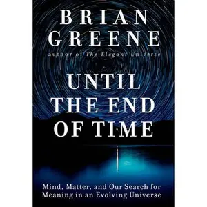 USED-Until the End of Time: Mind, Matter, and Our Search for Meaning in an Evolving Universe by Greene, Brian (Hardcover)