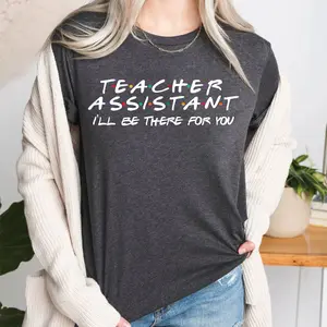 I Will Be There For You Teacher Assistant Shirt, Assistant Teacher Sweatshirt, Funny Teaching Aid Gift Shirt, School Teacher Gift Idea