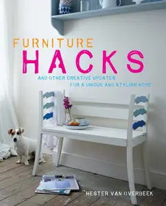 USED-Furniture Hacks: Over 20 Step-By-Step Projects for a Unique and Stylish Home by Van Overbeek, Hester (Hardcover)