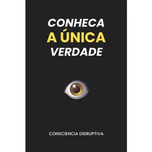 Conheça a Única Verdade -- Consciencia Disruptiva, Paperback