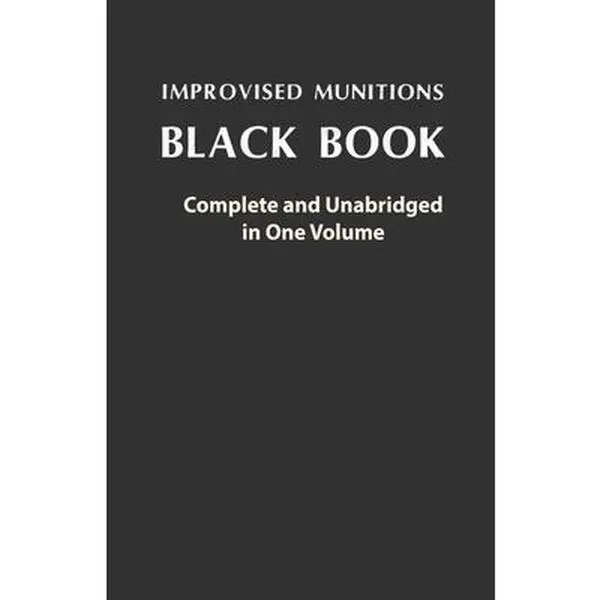Improvised Munitions Black Book: Complete and Unabridged in One Volume: Complete and Unabridged in One Volume -- U S Government, Paperback