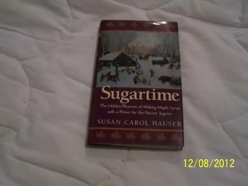 USED-Sugartime : The Hidden Pleasures of Making Maple Syrup with a Primer for the Novice Sugarer by Susan Carol Hauser (Hardcover)