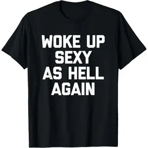 Woke Up Sexy As Hell Again Funny Sarcastic Women's Casual Summer Round Neck T Shirt Made in USA