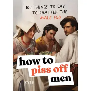 How to Piss Off Men: 109 Things to Say to Shatter the Male Ego Paperback – September 17, 2024