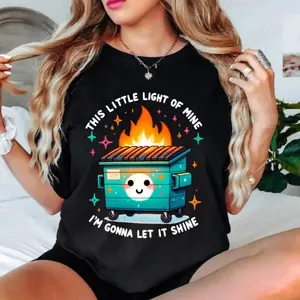 THIS LITTLE LIGHT OF MINE IM GONNA LET IT SHINE Dumpster Fire T-shirt Funny Sarcastic Cute Meme Humor Relatable Gift Perseverance Stress Relief Shirt Self Care Positive Mindset Apparel