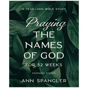 Praying the Names of God for 52 Weeks, Expanded Edition: A Year-Long Bible Study - Ann Spangler - Paperback