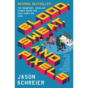 Blood, Sweat, and Pixels: The Triumphant, Turbulent Stories Behind How Video Games Are Made by Jason Schreier [Paperback Book]
