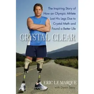 USED-Crystal Clear: The Inspiring Story of How an Olympic Athlete Lost His Legs Due to Crystal Meth and Found a Better Life by Eric Le Marque (Hardcover)
