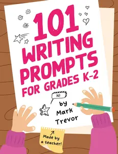 101 Writing Prompts for Grades K-2: Leveled One-Page Worksheets for Writing Fiction and Nonfiction (Mark Trevor's Writing Prompts)