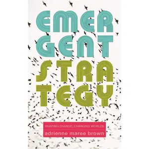 Emergent Strategy: Shaping Change, Changing Worlds -- Adrienne Maree Brown - Paperback
