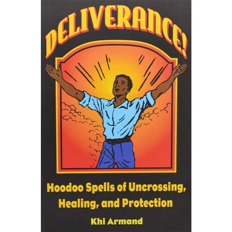 Deliverance! Hoodoo Spells of Uncrossing, Healing &amp; Protection by Khi Armand