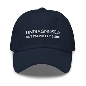 Undiagnosed But I'm Pretty. Sure Dad Hat
