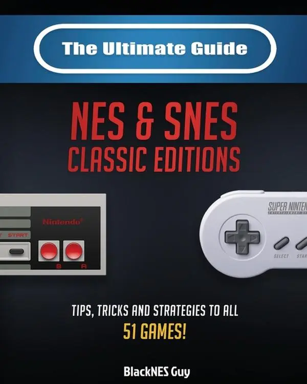 The Ultimate Guide To The SNES & NES Classic Editions: Tips, Tricks And Strategies To All 51 Games! by Blacknes Guy (Paperback)