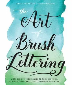 USED-The Art of Brush Lettering: A Stroke-By-Stroke Guide to the Practice and Techniques of Creative Lettering and Calligraphy by Klapstein, Kelly (Paperback)