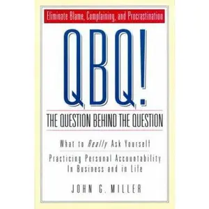 USED-QBQ! The Question Behind the Question: Practicing Personal Accountability in business and in Life by Miller, John G. (Paperback)