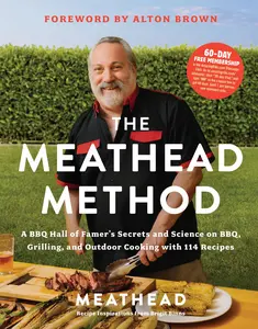 The Meathead Method: A BBQ Hall of Famer's Secrets and Science on Bbq, Grilling, and Outdoor Cooking with 114 Recipes -- Meathead - Hardcover