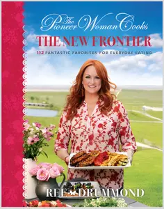 The Pioneer Woman Cooks--The New Frontier : 112 Fantastic Favorites for Everyday Eating