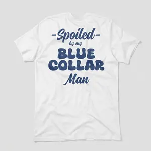 "Spoiled By A Blue Collar Man" Funny Female Tee 💅 Premium 100% Cotton Graphic T-Shirt | Heavyweight Relatable Girlfriend Streetwear | Trendy Summer Top for Women vintage deo merch good white