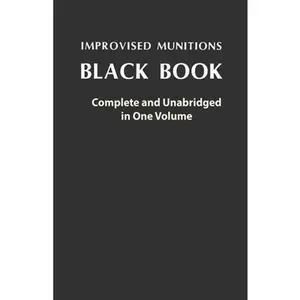 Improvised Munitions Black Book: Complete and Unabridged in One Volume: Complete and Unabridged in One Volume -- U S Government - Paperback