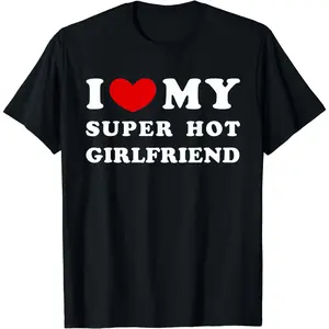 [100% Cotton] I Love My Super Hot Girlfriend Bold Statement T-Shirt For Couples.