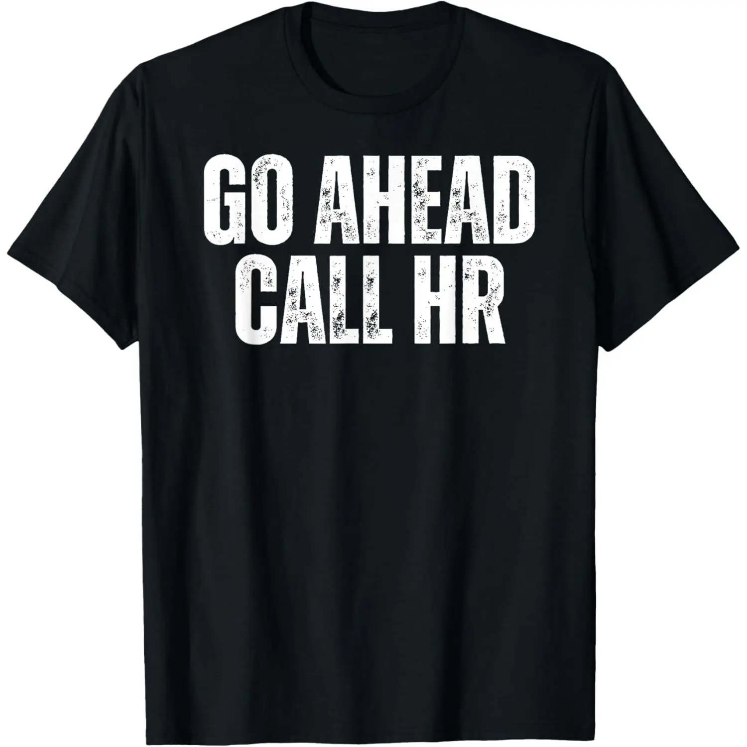 Funny Work Humor For Office Staff, Go Ahead Call HR T-Shirt
