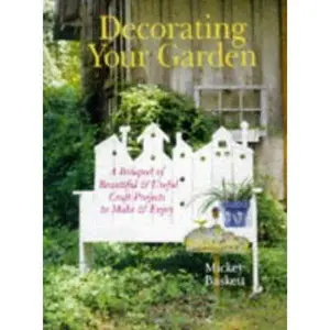 USED-Decorating Your Garden: A Bouquet of Beautiful & Useful Craft Projects to Make & Enjoy by Mickey Baskett (Hardcover)