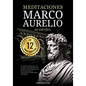 Meditaciones Marco Aurelio en Español Los 12 Libros Completos La Nueva Edición con Traducción Moderna y Analisis Detallados de su Estoicismo y Filosofía (Traducida y Anotada) (Spanish Edition)