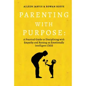 Parenting With Purpose: A Practical Guide to Disciplining With Empathy and Raising an Emotionally Intelligent Child Hardcover – April 16, 2023