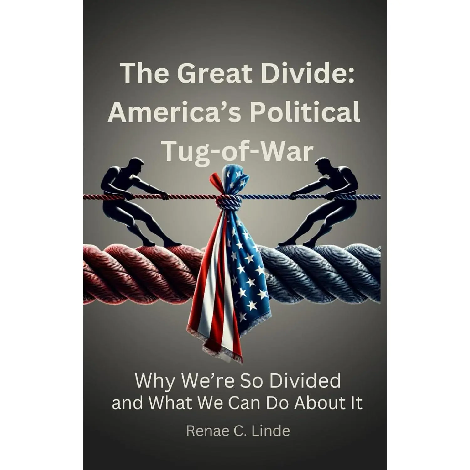The Great Divide: America’s Political Tug-of-War: Why We’re So Divided—and What We Can Do About It