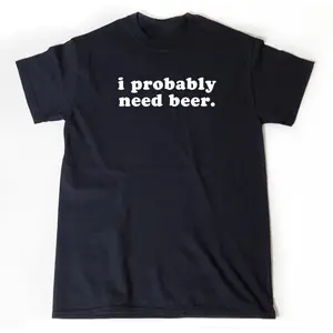 100% Cotton I Probably Need Beer T-shirt, Beer Shirt, Beer Maker Shirt, Craft Brew Gift, Gift For Beer Lover,Unisex Crewneck T-shirt for Men And Women, Adult funny T-shirt, Gift for Woman and Man