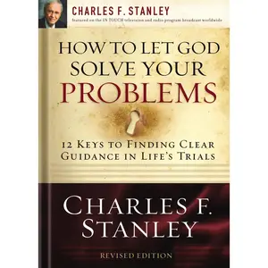 How to Let God Solve Your Problems: 12 Keys to Finding Clear Guidance in Life's Trials by Charles F. Stanley [Paperback Book]