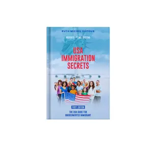 USA IMMIGRATION SECRETS, the Ultimate Immigrant Guidebook