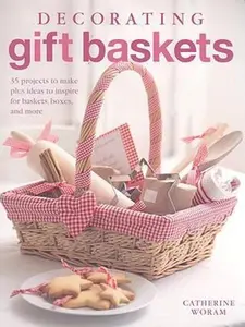 USED-Decorating Gift Baskets: 35 Projects to Make Plus Ideas to Inspire for Baskets, Boxes, and More by Catherine Woram (Paperback)