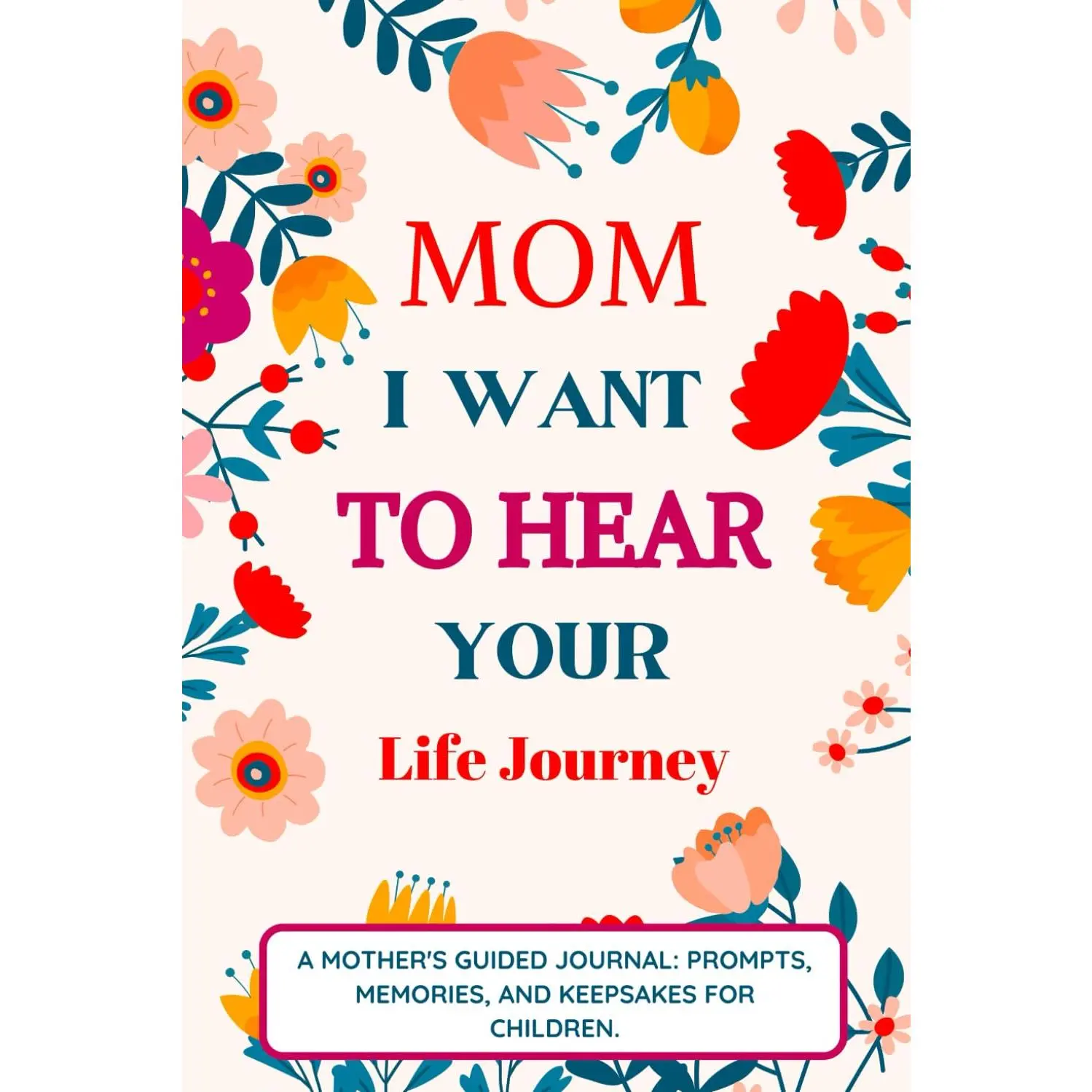 Mom I Want To Hear Your Life Journey: Mother Story Guided Journal and Memory Keepsake Book With Prompts To Share Memories, Love and Legacy Personalized Notebook