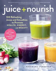 USED-Juice + Nourish: 100 Refreshing Juices and Smoothies to Promote Health, Energy, and Beauty by Ferguson, Rosemary (Hardcover)