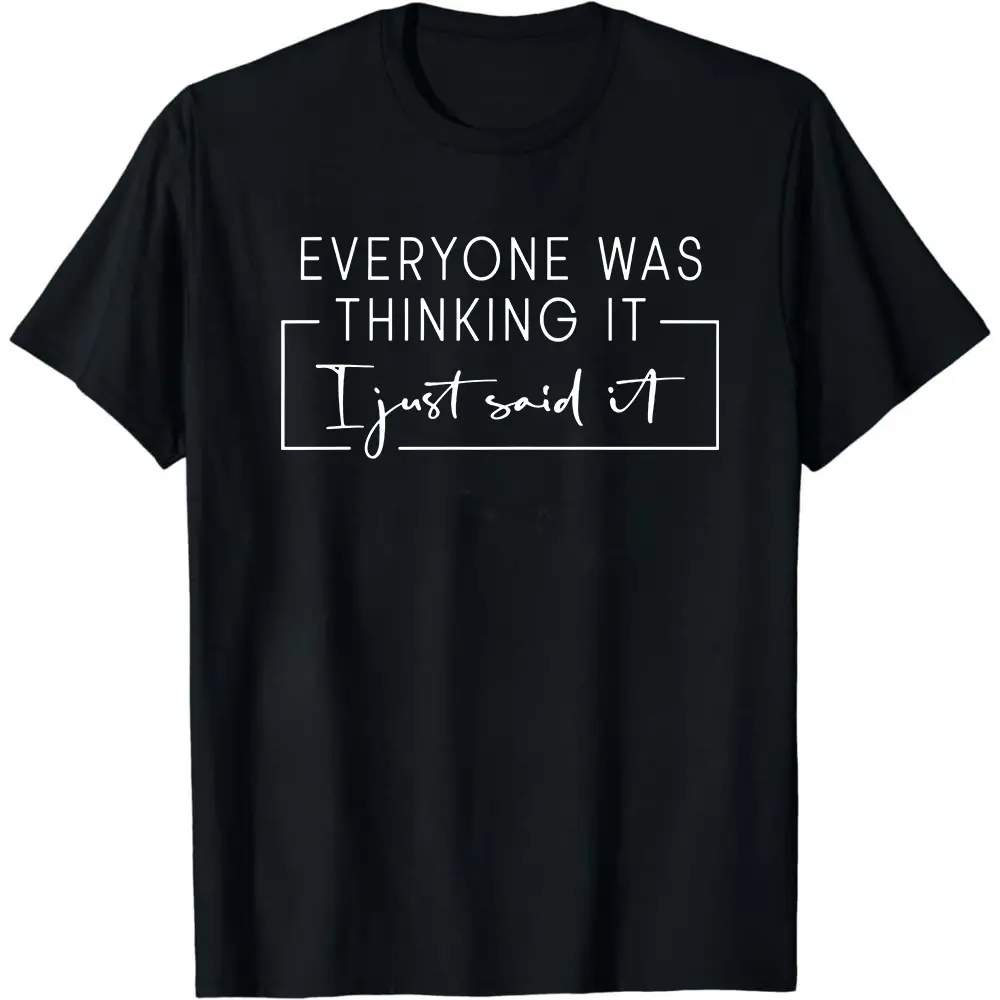 Funny Quotes Shirt, Sarcastic Shirt, Everyone Was Thinking It I Just Said It Shirt, Funny Sarcastic Shirt, Adult Humor Shirt, Sassy T-Shirt