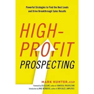 High-Profit Prospecting: Powerful Strategies to Find the Best Leads and Drive Breakthrough Sales Results -- Csp Mark Hunter, Paperback