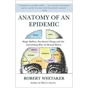 Anatomy of an Epidemic: Magic Bullets, Psychiatric Drugs, and the Astonishing Rise of Mental Illness in America -- Robert Whitaker, Paperback