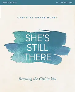 She's Still There Bible Study Guide: Rescuing the Girl in You by Chrystal Evans Hurst [Paperback Book]