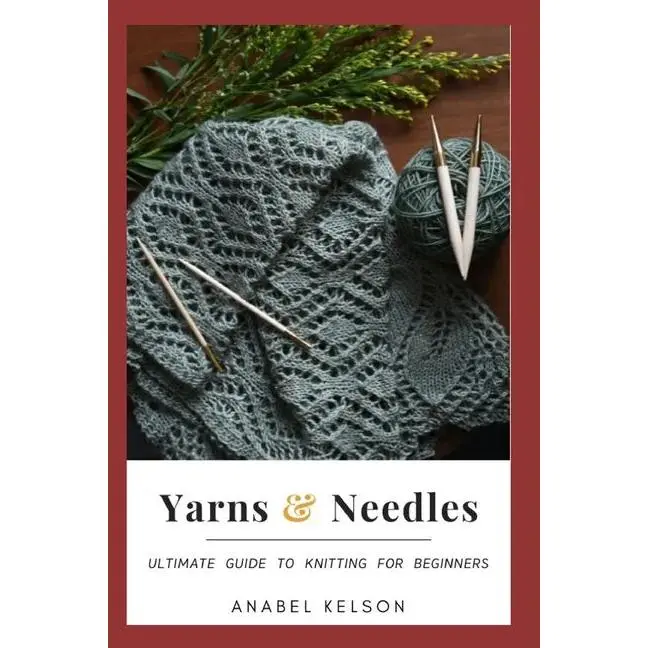Yarns and Needles: Ultimate Guide to Knitting for Beginners | Paperback