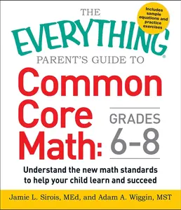 USED-The Everything Parent's Guide to Common Core Math Grades 6-8: Understand the New Math Standards to Help Your Child Learn and Succeed by Sirois, Jamie L. (Paperback)