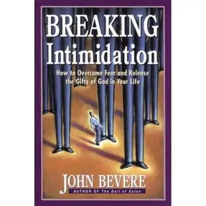 USED-Breaking Intimidation: How to Overcome Fear and Release the Gifts of God in Your Life by John Bevere (Paperback)