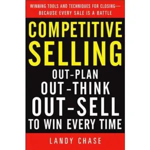 USED-Competitive Selling: Out-Plan, Out-Think, and Out-Sell to Win Every Time by Chase, Landy (Hardcover)