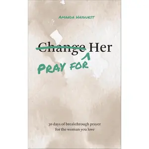 Pray for Her: 30 Days of Breakthrough Prayer for the Woman You Love (Prayer Devotional for Couples, Christian Wedding Gift, Prayer Book for Husband and Wife, Christian Marriage Gift)